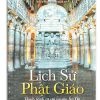 Lịch sử Phật Giáo - Hành trình từ cội nguồn Ấn Độ đến các vùng đất Châu Á